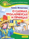 купить книгу Игнатова, Анна - О слонах, троллейбусах и принцах