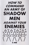 Купить книгу S. Rob - How To Command An Army of Shadow Men Against Your Enemies