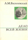 Купить книгу Василевский А. М. - Дело всей жизни Купить книгу Василевский А. М. - Дело всей жизни
