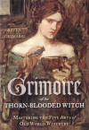 Купить книгу Raven Grimassi - Grimoire of the Thorn-Blooded Witch: Mastering the Five Arts of Old World Witchery