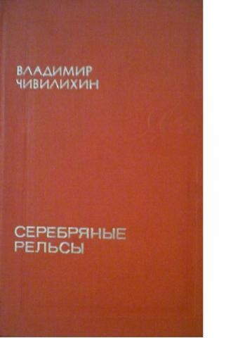 Серебряные рельсы. Серебряные рельсы книга. Книги Чивилихина.