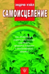 купить книгу Уэйл, Эндрю - Самоисцеление. Как обнаружить и усилить естественную способность организма сохранять и восстанавливать здоровье