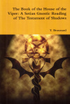 Купить книгу T. Broussard - The Book of the House of the Viper: A Setian Gnostic Reading of The Testament of Shadows