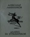 Купить книгу Лазебников, Александр - Далеко, за Угрюм-рекой