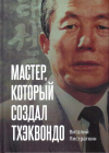 Купить книгу В. П. Листраткин - Мастер, который создал тхэквондо