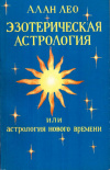 Купить книгу Алан Лео - Эзотерическая астрология, или Астрология нового времени