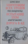 купить книгу Борис Виан. Росс Макдональд. Алистер Маклин - Уничтожим всех уродов. Испытание злом. Дорога в ад