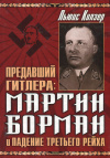 купить книгу Льюис Килзер - Предавший Гитлера: Мартин Борман и падение третьего Рейха
