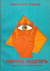 Купить книгу С. Я. Саутов - Научись исцелять. Семь уроков народного целителя Купить книгу С. Я. Саутов - Научись исцелять. Семь уроков народного целителя
