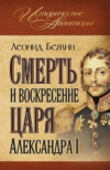Купить книгу Бежин, Леонид - Смерть и воскресение царя Александра I