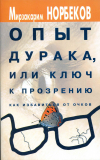 Купить книгу Норбеков, Мирзакарим - Опыт дурака или ключ к прозрению. Как избавиться от очков
