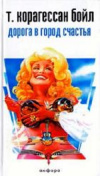 Купить книгу Корагессан Т. Бойл - Дорога в Город Счастья