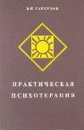 купить книгу Гарбузов, В.И. - Практическая психотерапия, или Как вернуть ребенку и подростку уверенность в себе, истинное достоинство и здоровье