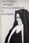 купить книгу [автор не указан] - Матушка Лючия рассказывает о Фатиме: Воспоминания матушки Лючии